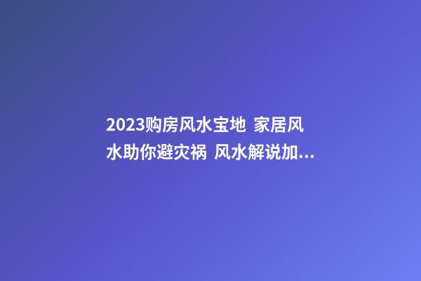2023购房风水宝地  家居风水助你避灾祸  风水解说加油站旁边不宜购房